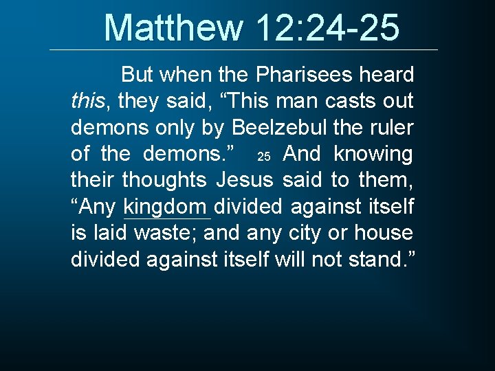 Matthew 12: 24 -25 But when the Pharisees heard this, they said, “This man