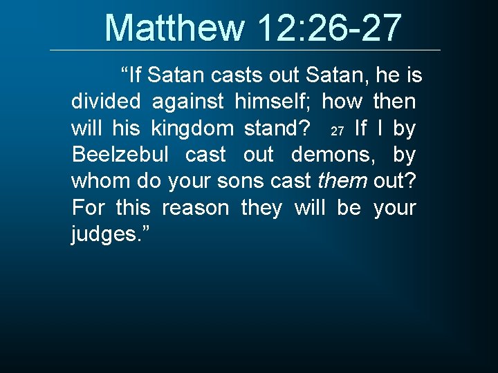 Matthew 12: 26 -27 “If Satan casts out Satan, he is divided against himself;