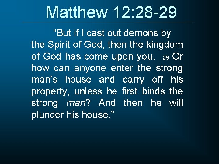 Matthew 12: 28 -29 “But if I cast out demons by the Spirit of