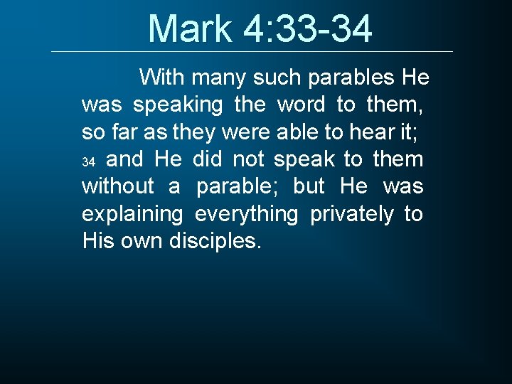 Mark 4: 33 -34 With many such parables He was speaking the word to