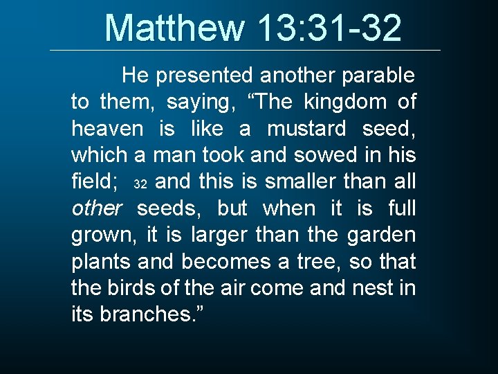 Matthew 13: 31 -32 He presented another parable to them, saying, “The kingdom of