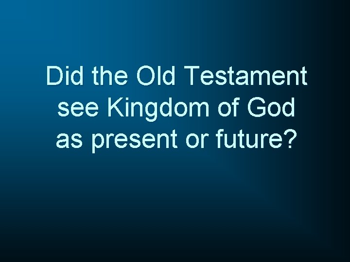 Did the Old Testament see Kingdom of God as present or future? 