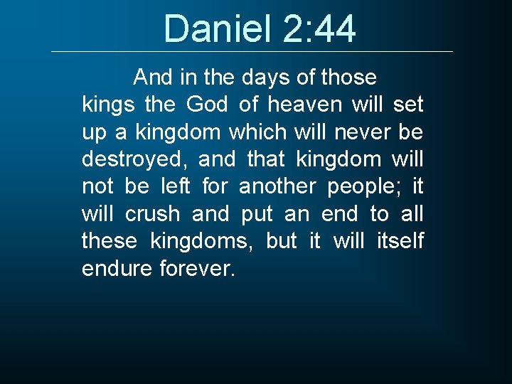 Daniel 2: 44 And in the days of those kings the God of heaven