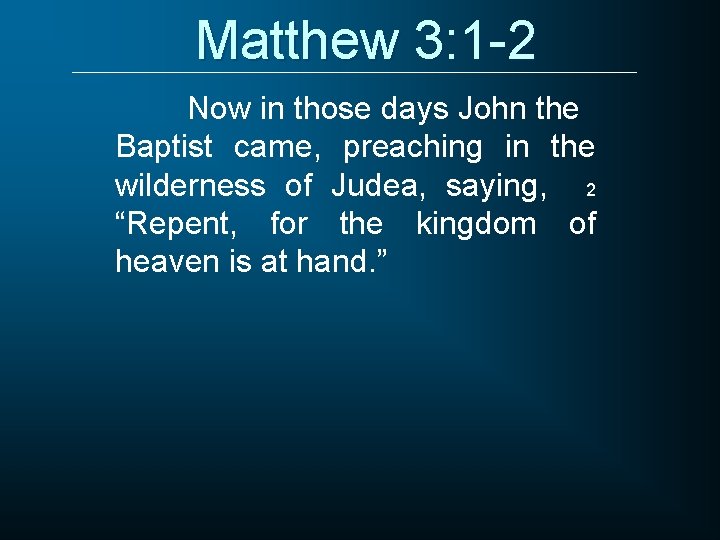 Matthew 3: 1 -2 Now in those days John the Baptist came, preaching in