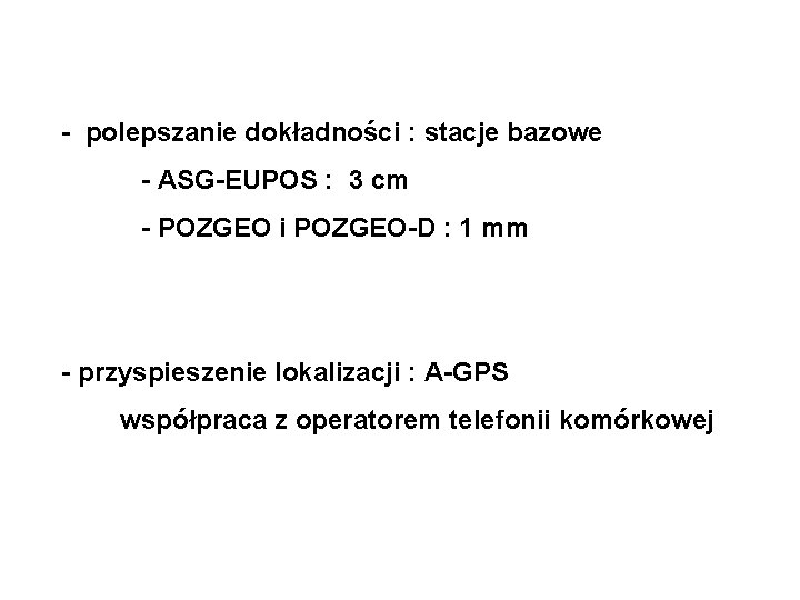 - polepszanie dokładności : stacje bazowe - ASG-EUPOS : 3 cm - POZGEO i