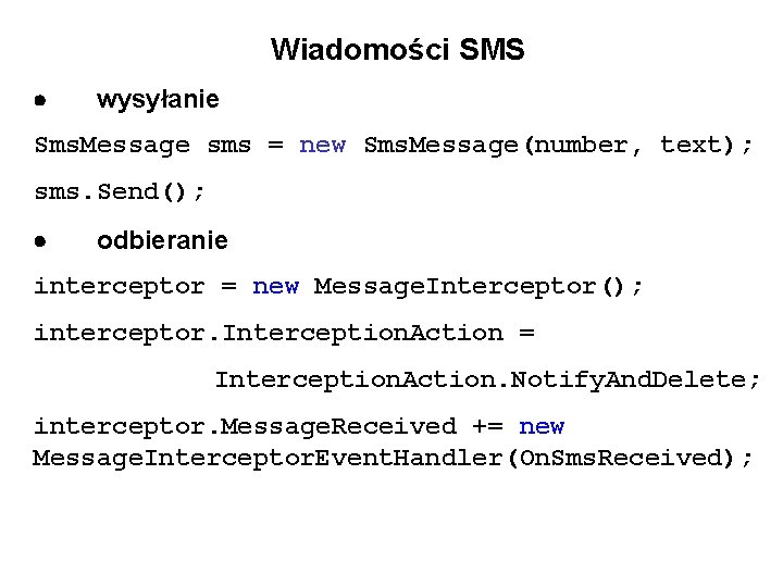 Wiadomości SMS wysyłanie Sms. Message sms = new Sms. Message(number, text); sms. Send(); odbieranie
