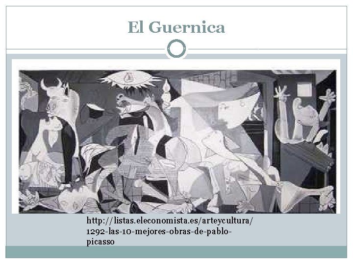 El Guernica http: //listas. eleconomista. es/arteycultura/ 1292 -las-10 -mejores-obras-de-pablopicasso 