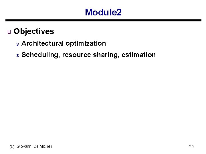 Module 2 u Objectives s Architectural optimization s Scheduling, resource sharing, estimation (c) Giovanni