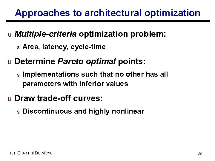 Approaches to architectural optimization u Multiple-criteria optimization problem: s Area, latency, cycle-time u Determine