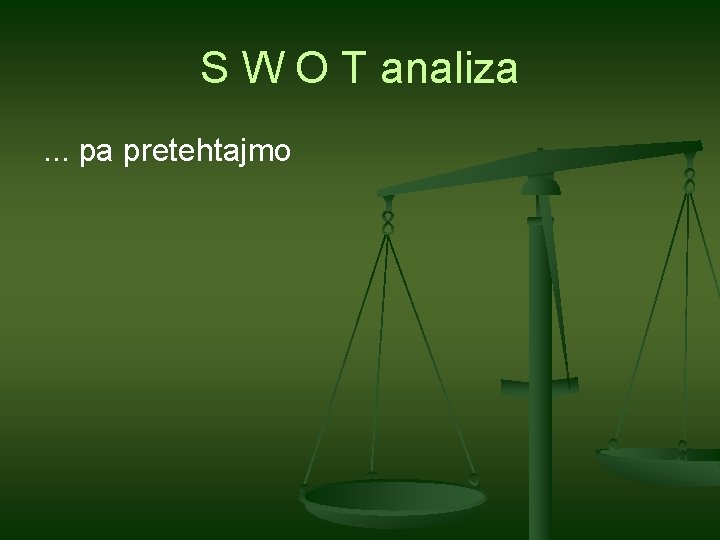 S W O T analiza. . . pa pretehtajmo 