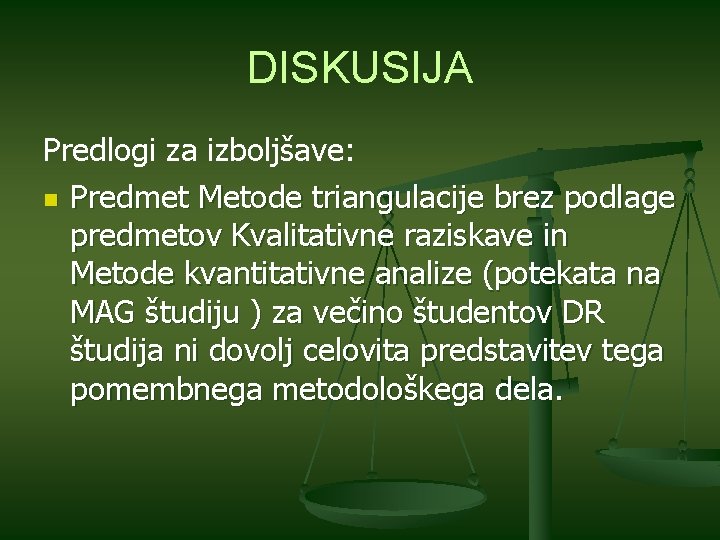 DISKUSIJA Predlogi za izboljšave: n Predmet Metode triangulacije brez podlage predmetov Kvalitativne raziskave in