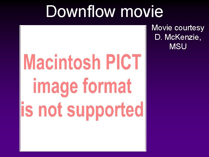 Downflow movie Movie courtesy D. Mc. Kenzie, MSU 