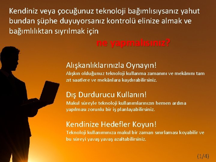 Kendiniz veya çocuğunuz teknoloji bağımlısıysanız yahut bundan şüphe duyuyorsanız kontrolü elinize almak ve bağımlılıktan