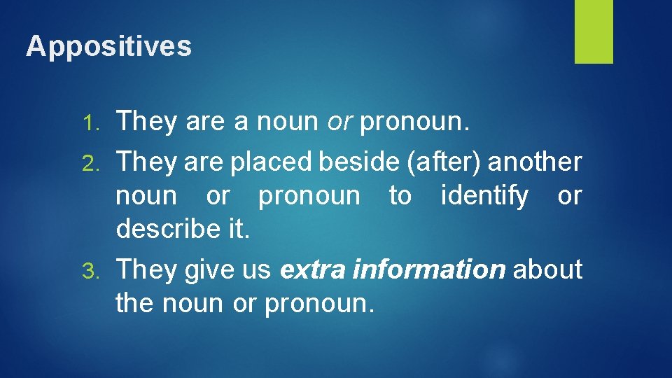 Appositives They are a noun or pronoun. 2. They are placed beside (after) another Appositives They are a noun or pronoun. 2. They are placed beside (after) another