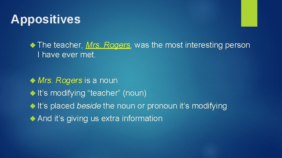 Appositives The teacher, Mrs. Rogers, was the most interesting person I have ever met. Appositives The teacher, Mrs. Rogers, was the most interesting person I have ever met.