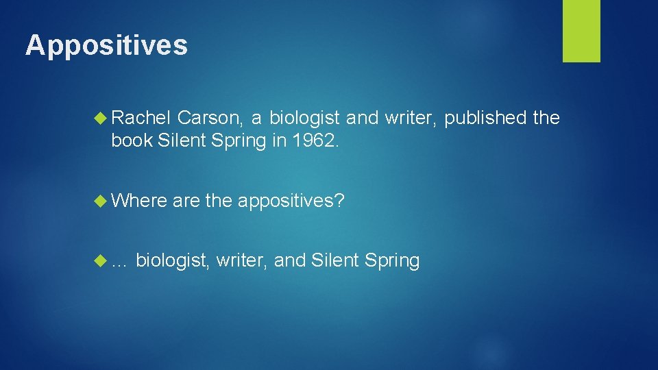 Appositives Rachel Carson, a biologist and writer, published the book Silent Spring in 1962. Appositives Rachel Carson, a biologist and writer, published the book Silent Spring in 1962.
