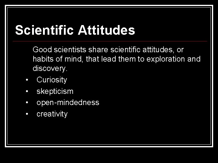 Scientific Attitudes • • Good scientists share scientific attitudes, or habits of mind, that