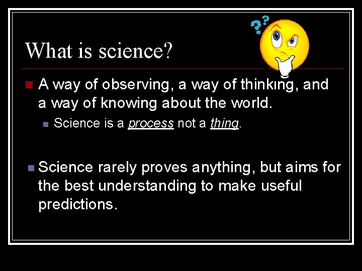 What is science? A way of observing, a way of thinking, and a way