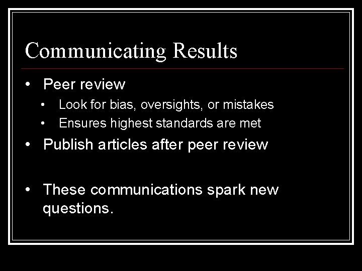 Communicating Results • Peer review • • Look for bias, oversights, or mistakes Ensures