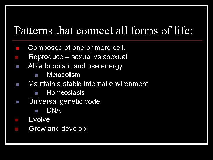 Patterns that connect all forms of life: Composed of one or more cell. Reproduce