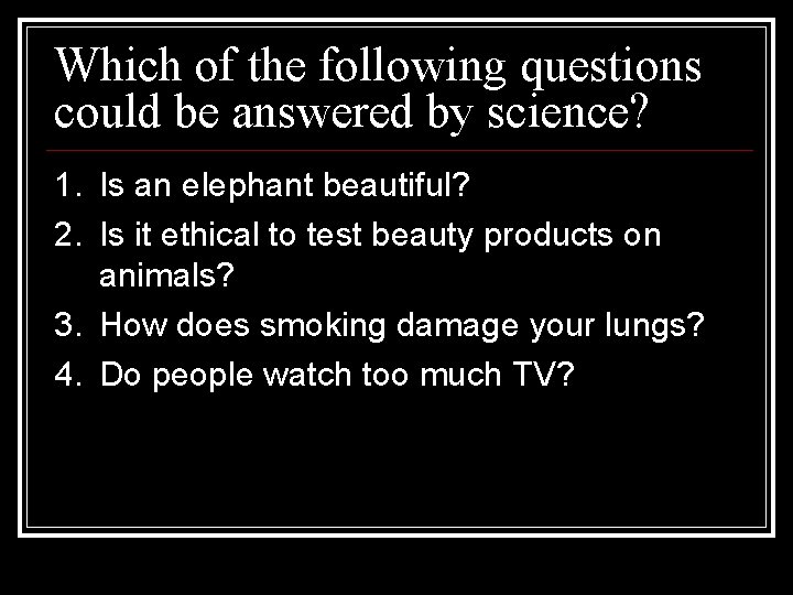 Which of the following questions could be answered by science? 1. Is an elephant