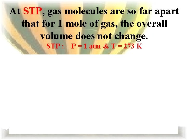 At STP, gas molecules are so far apart that for 1 mole of gas,