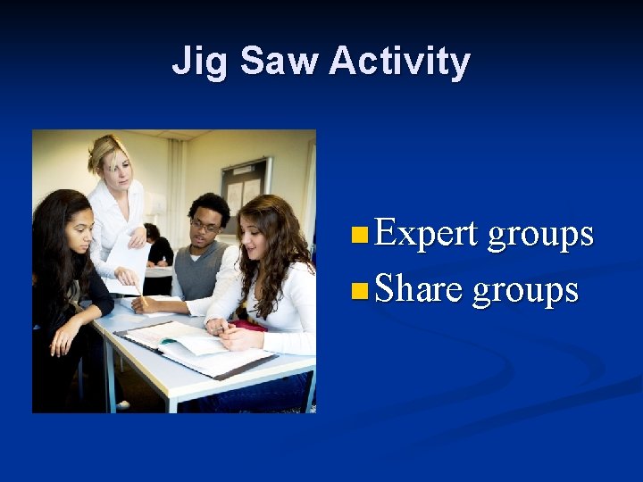 Jig Saw Activity n Expert groups n Share groups 