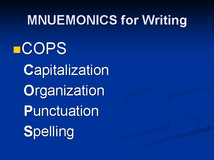 MNUEMONICS for Writing n. COPS Capitalization Organization Punctuation Spelling 