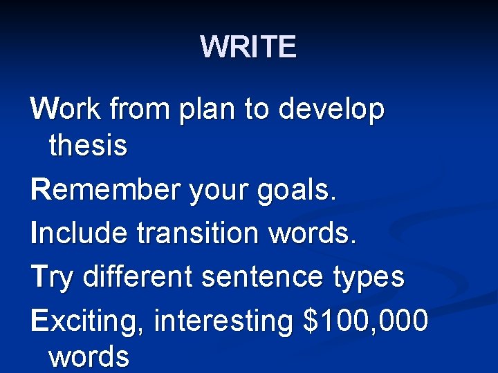 WRITE Work from plan to develop thesis Remember your goals. Include transition words. Try