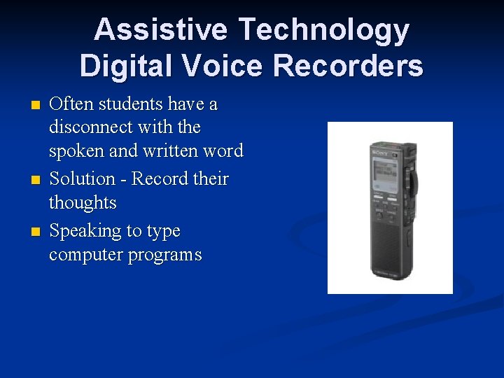 Assistive Technology Digital Voice Recorders n n n Often students have a disconnect with