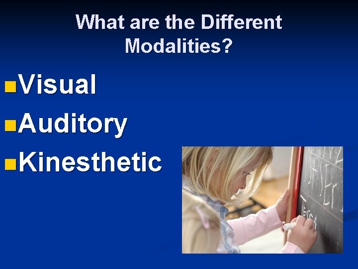 What are the Different Modalities? n. Visual n. Auditory n. Kinesthetic 
