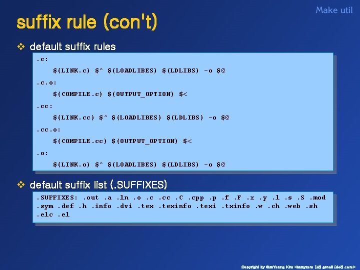 suffix rule (con't) v default suffix rules. c: $(LINK. c) $^ $(LOADLIBES) $(LDLIBS) -o