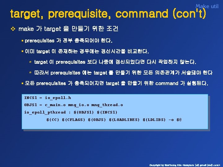 target, prerequisite, command (con't) v make 가 target 을 만들기 위한 조건 § prerequisites