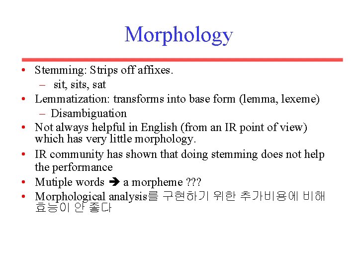 Morphology • Stemming: Strips off affixes. – sit, sits, sat • Lemmatization: transforms into