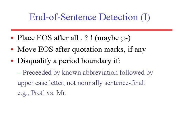 End-of-Sentence Detection (I) • Place EOS after all. ? ! (maybe ; : -)