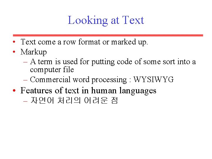 Looking at Text • Text come a row format or marked up. • Markup