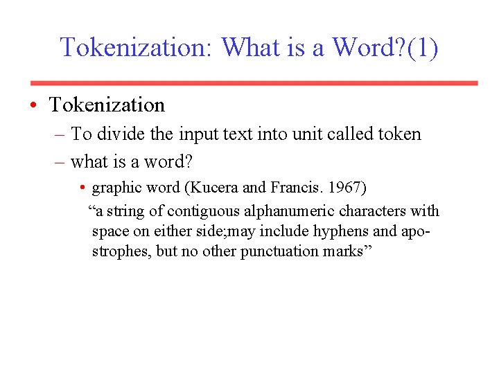 Tokenization: What is a Word? (1) • Tokenization – To divide the input text