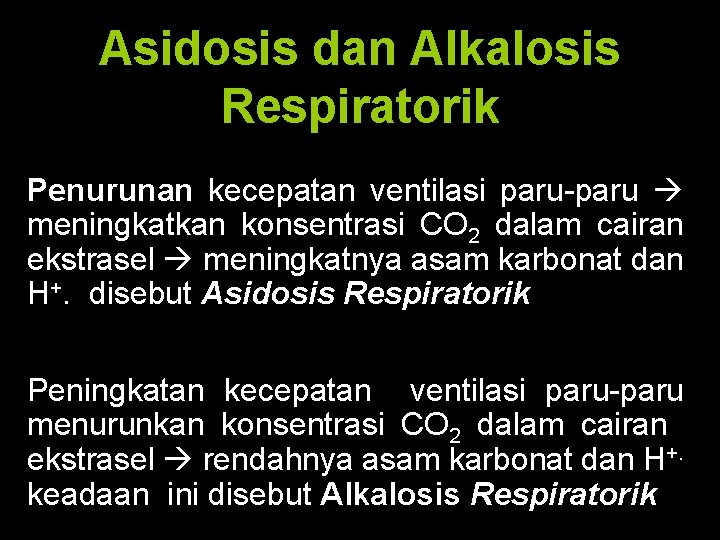 Asidosis dan Alkalosis Respiratorik Penurunan kecepatan ventilasi paru-paru meningkatkan konsentrasi CO 2 dalam cairan