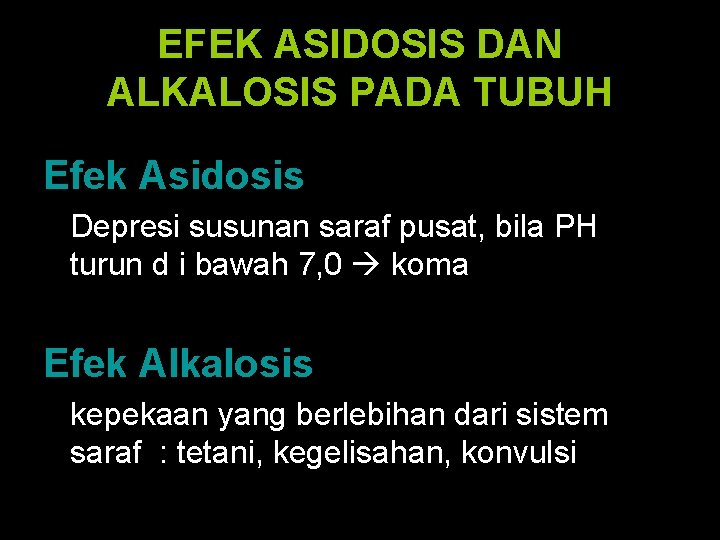 EFEK ASIDOSIS DAN ALKALOSIS PADA TUBUH Efek Asidosis Depresi susunan saraf pusat, bila PH