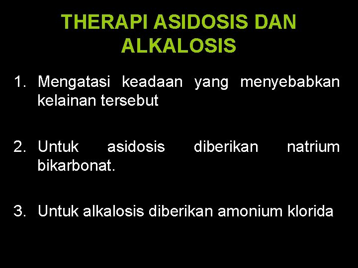 THERAPI ASIDOSIS DAN ALKALOSIS 1. Mengatasi keadaan yang menyebabkan kelainan tersebut 2. Untuk asidosis
