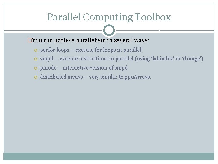 Parallel Computing Toolbox �You can achieve parallelism in several ways: parfor loops – execute