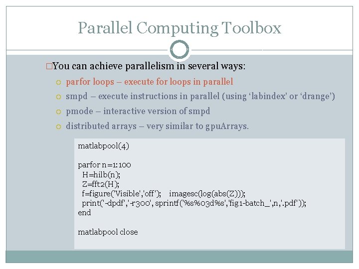 Parallel Computing Toolbox �You can achieve parallelism in several ways: parfor loops – execute