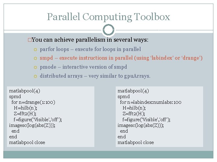 Parallel Computing Toolbox �You can achieve parallelism in several ways: parfor loops – execute
