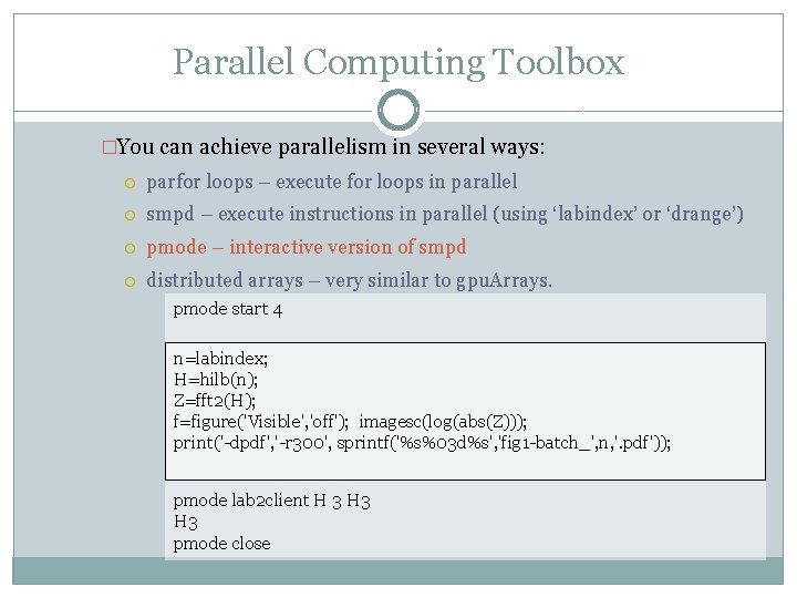 Parallel Computing Toolbox �You can achieve parallelism in several ways: parfor loops – execute