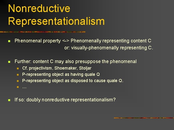 Nonreductive Representationalism n Phenomenal property <-> Phenomenally representing content C or: visually-phenomenally representing C.
