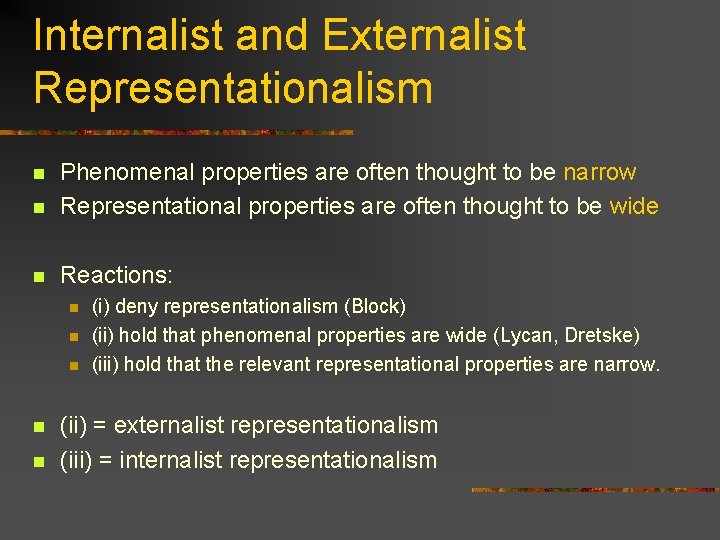 Internalist and Externalist Representationalism n Phenomenal properties are often thought to be narrow Representational