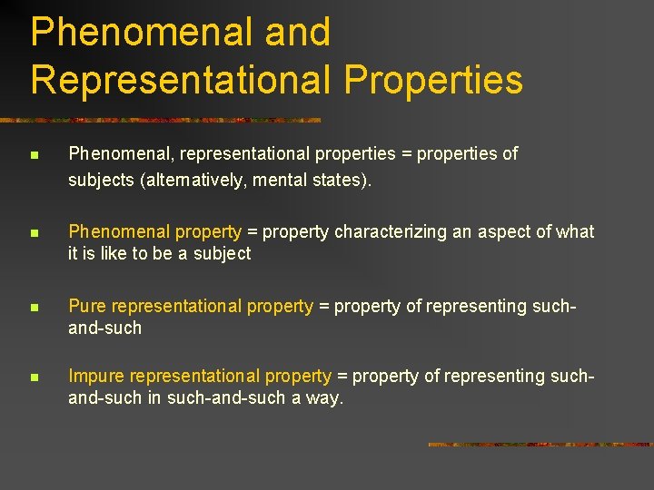 Phenomenal and Representational Properties n Phenomenal, representational properties = properties of subjects (alternatively, mental