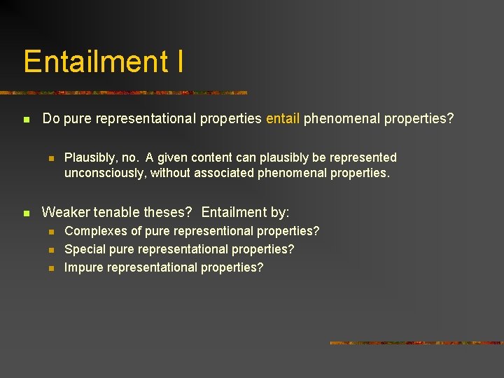 Entailment I n Do pure representational properties entail phenomenal properties? n n Plausibly, no.