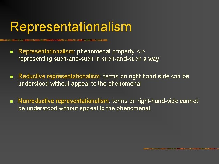 Representationalism n Representationalism: phenomenal property <-> representing such-and-such in such-and-such a way n Reductive