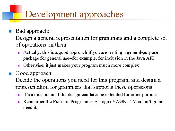 Development approaches n Bad approach: Design a general representation for grammars and a complete Development approaches n Bad approach: Design a general representation for grammars and a complete